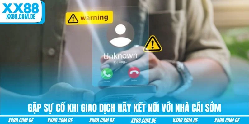 Gặp sự cố khi giao dịch hãy kết nối với nhà cái sớm